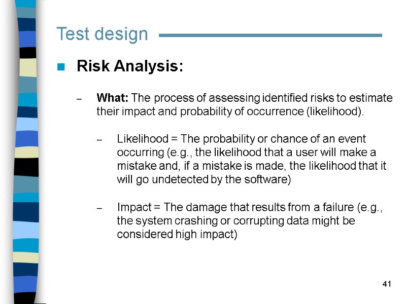 41 Test design Risk Analysis:  What: The process of assessing identified risks to
